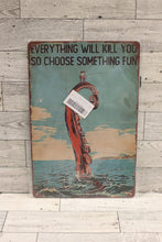 Load image into Gallery viewer, Everything Will Kill You So Choose Something Fun Metal Tin Sign - 8x12 - New