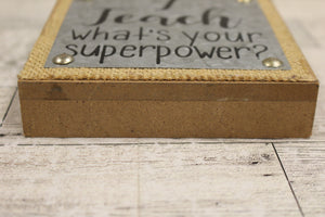 I Teach What's Your Superpower Plaque Sign - 4.5" x 4.5" - Teacher Gifts - Used