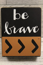 Load image into Gallery viewer, Be Brave Box Sign - 4&quot; x 5&quot; x 2&quot; - New