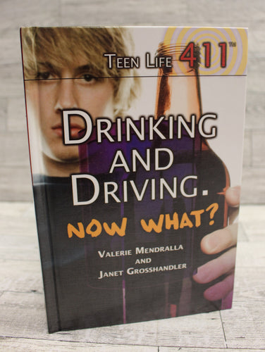 Teen Life 411 Drinking and Driving Now What? by Valerie Mendralla & Grosshandler