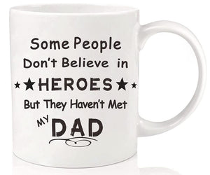 Some People Believe In Heroes But They Haven't Met My Dad Coffee Mug Cup - White