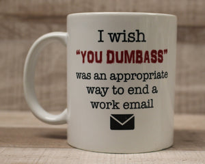 I Wish You Dumbass Was An Appropriate Way To End A Work Email Coffee Mug Cup