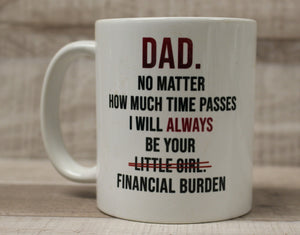 Dad No Matter How Much Time Passes I Will Always Be Your Little Girl  Financial Burden Mug