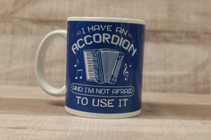 I Have An Accordion And I'm Not Afraid To Use It Coffee Mug Cup -New