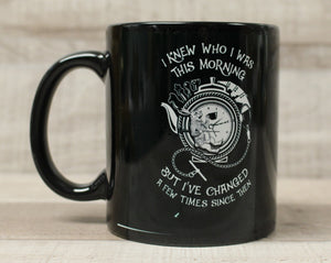 I Knew Who I Was This Morning But I've Changed A Few Times Since Then Cup Mug