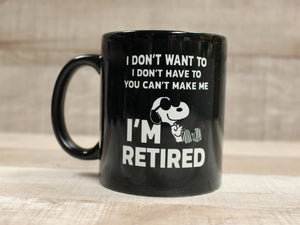 I Don't Want To I Don't Have To You Can't Make Me I'm Retired Coffee Cup Mug