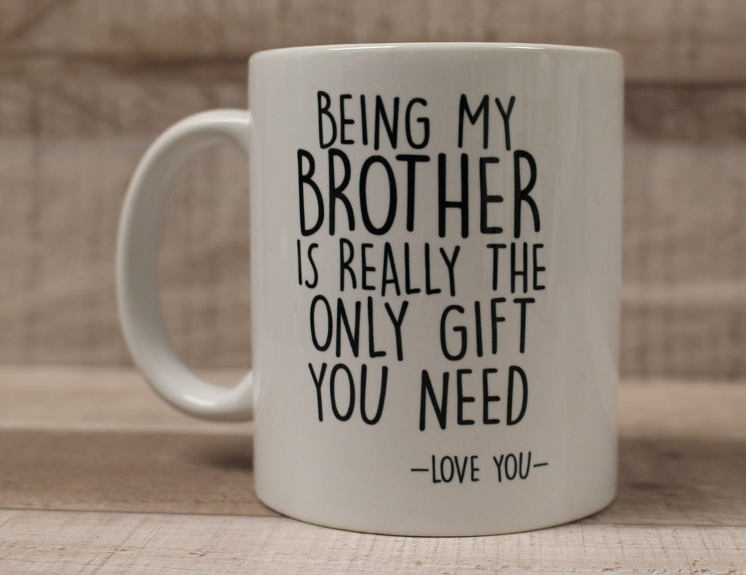 Being My Brother Is Really The Only Gift You Need Coffee Mug Cup - 11 oz - New
