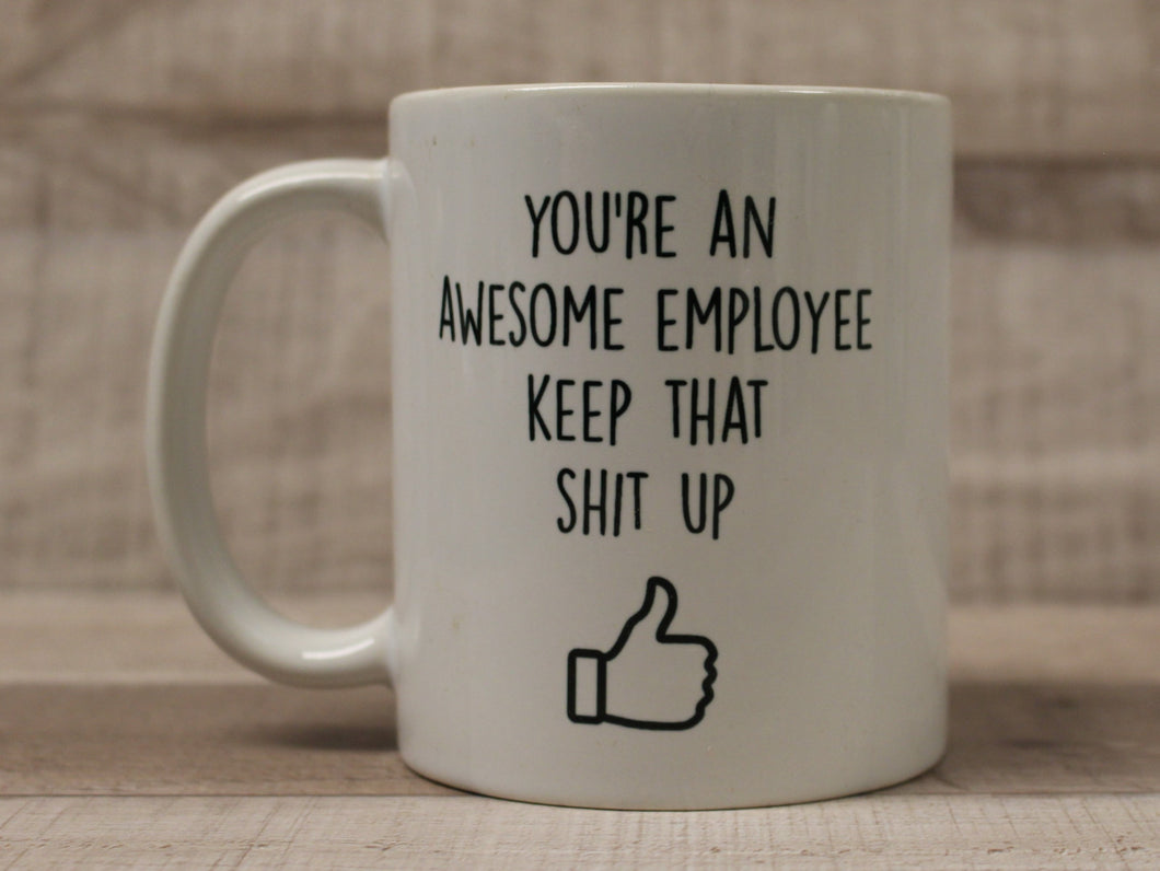 You're An Awesome Employee Keep That Shit Up Coffee Mug Cup - 11 Oz - New
