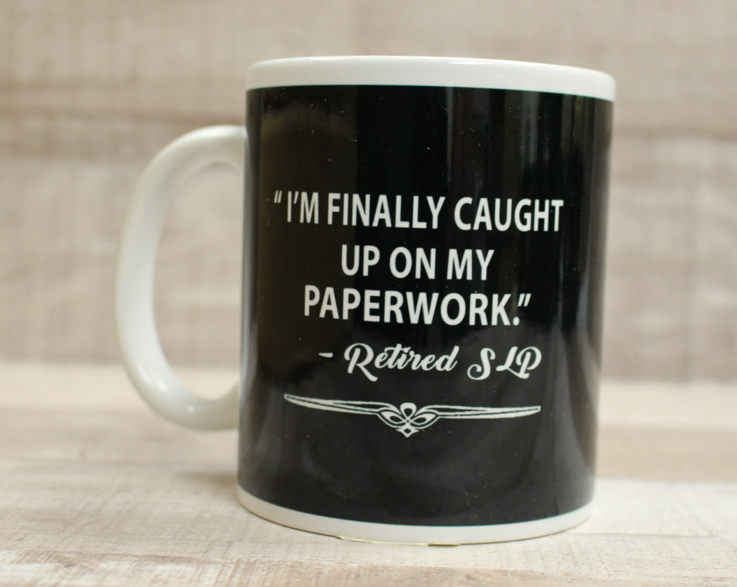 I'm Finally Caught Up On My Paperwork - Retired SLP - Coffee Cup Mug - Black