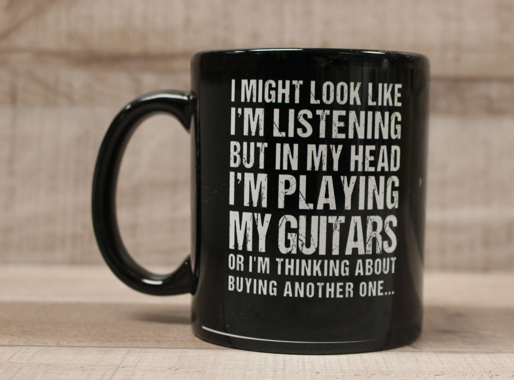 I Might Look Like I'm Listening But I'm Playing Guitar Or Buying One Coffee Mug