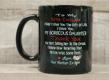 Load image into Gallery viewer, To My Son-In-Law I Didn&#39;t Give You Life I Gave You Gorgeous Daughter Coffee Cup