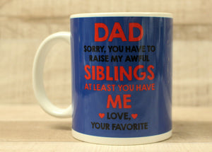 Dad Sorry, You Have To Raise My Awful Siblings At Least You Have Me Coffee Cup