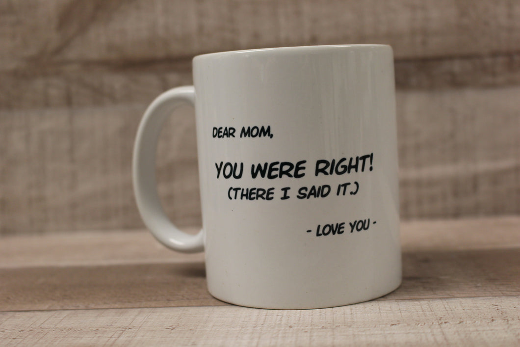 Dear Mom You Were Right There I Said It Mothers Day Coffee Mug Cup -New