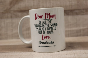 Dear Mom Out Of All The Vaginas In The World I'm Glad I Tumbled Out Of Yours Mug