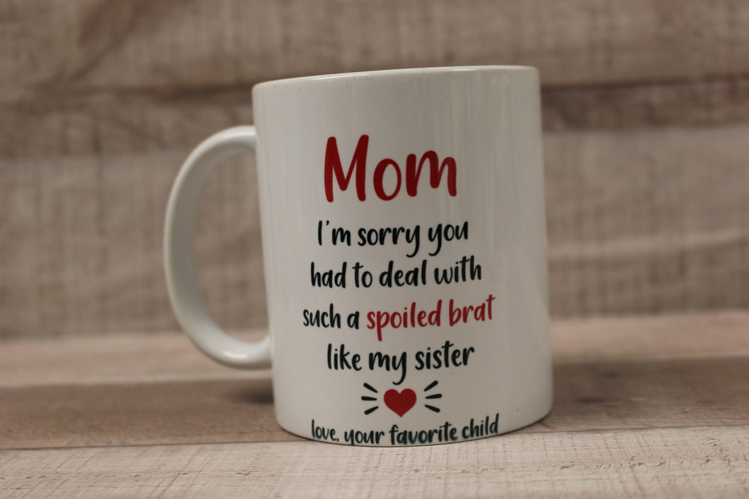 Mom I'm Sorry You Had To Deal With Such A Spoiled Brat Like My Sister Coffee Mug